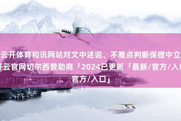云开体育和讯网站对文中述说、不雅点判断保捏中立-开云官网切尔西赞助商「2024已更新「最新/官方/入口」